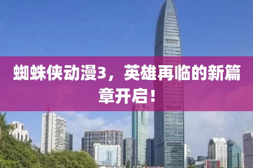 蜘蛛俠動(dòng)漫3，英雄再臨的新篇章開啟！