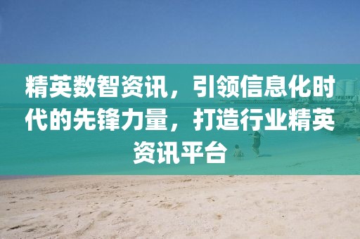 精英數(shù)智資訊，引領(lǐng)信息化時(shí)代的先鋒力量，打造行業(yè)精英資訊平臺(tái)