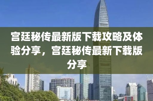 宮廷秘傳最新版下載攻略及體驗(yàn)分享，宮廷秘傳最新下載版分享
