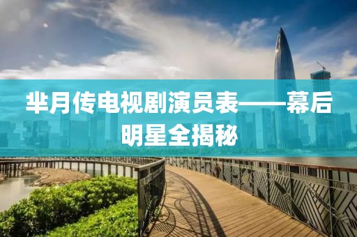 羋月傳電視劇演員表——幕后明星全揭秘
