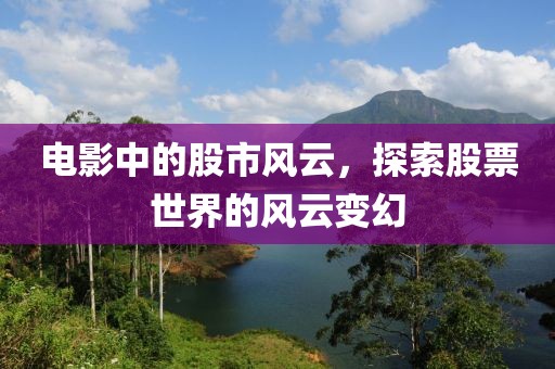 電影中的股市風(fēng)云，探索股票世界的風(fēng)云變幻