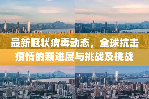 最新冠狀病毒動態(tài)，全球抗擊疫情的新進展與挑戰(zhàn)及挑戰(zhàn)