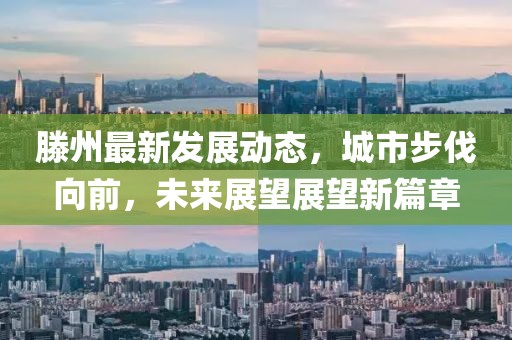 滕州最新發(fā)展動(dòng)態(tài)，城市步伐向前，未來展望展望新篇章