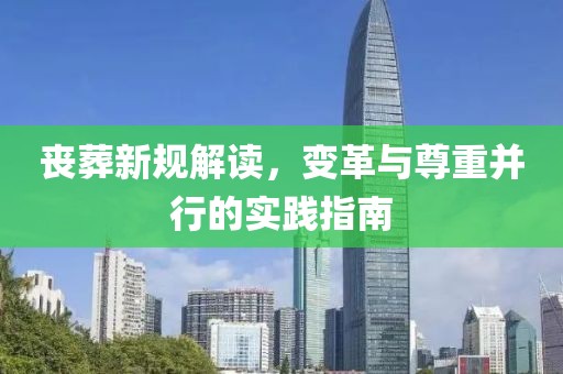 喪葬新規(guī)解讀，變革與尊重并行的實(shí)踐指南