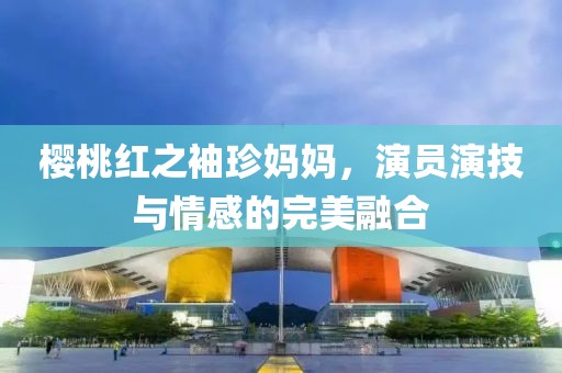 櫻桃紅之袖珍媽媽，演員演技與情感的完美融合
