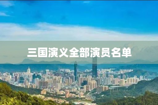 三國(guó)演義全部演員名單