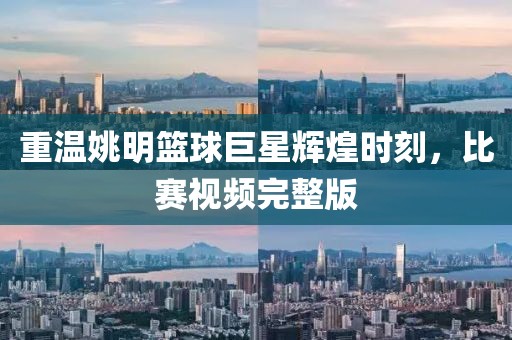 重溫姚明籃球巨星輝煌時(shí)刻，比賽視頻完整版