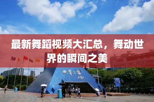 最新舞蹈視頻大匯總，舞動(dòng)世界的瞬間之美