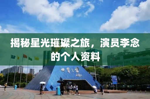 揭秘星光璀璨之旅，演員李念的個(gè)人資料