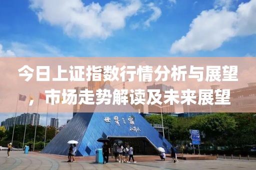今日上證指數(shù)行情分析與展望，市場走勢解讀及未來展望
