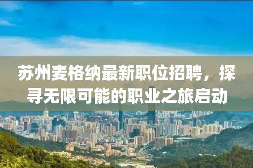 蘇州麥格納最新職位招聘，探尋無限可能的職業(yè)之旅啟動