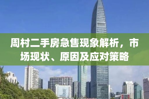 周村二手房急售現(xiàn)象解析，市場現(xiàn)狀、原因及應對策略