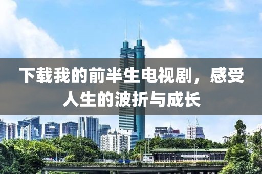 下載我的前半生電視劇，感受人生的波折與成長
