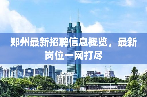 鄭州最新招聘信息概覽，最新崗位一網(wǎng)打盡