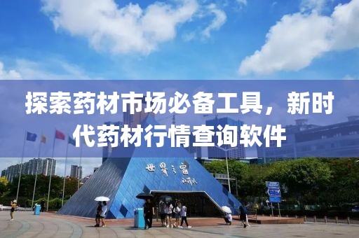 探索藥材市場必備工具，新時代藥材行情查詢軟件