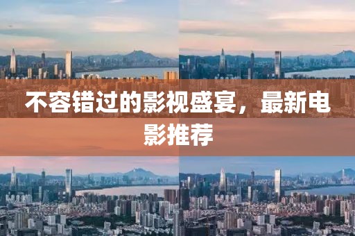 不容錯(cuò)過(guò)的影視盛宴，最新電影推薦