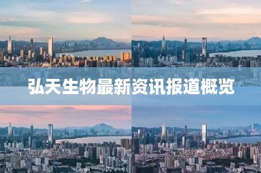 弘天生物最新資訊報(bào)道概覽