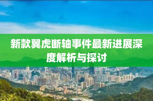 新款翼虎斷軸事件最新進(jìn)展深度解析與探討