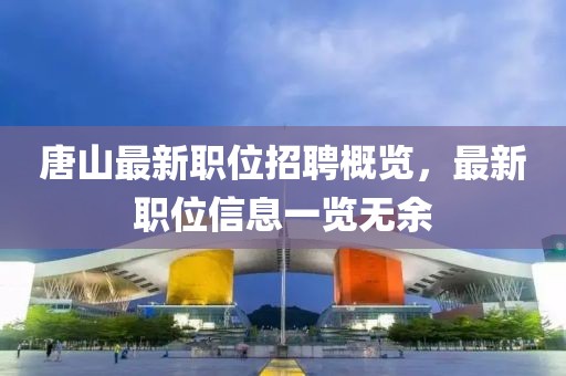 唐山最新職位招聘概覽，最新職位信息一覽無余