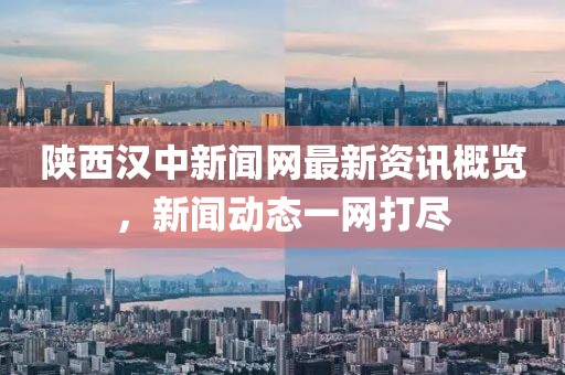 陜西漢中新聞網(wǎng)最新資訊概覽，新聞動態(tài)一網(wǎng)打盡