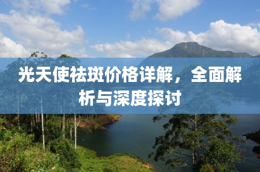光天使祛斑價格詳解，全面解析與深度探討