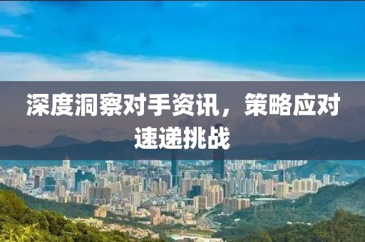 深度洞察對(duì)手資訊，策略應(yīng)對(duì)速遞挑戰(zhàn)