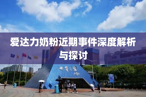 愛(ài)達(dá)力奶粉近期事件深度解析與探討