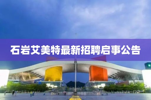 石巖艾美特最新招聘啟事公告