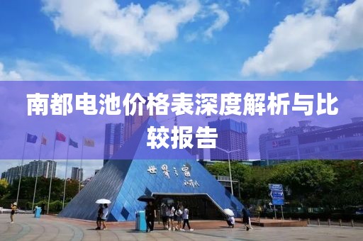 南都電池價格表深度解析與比較報告