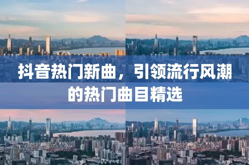 抖音熱門(mén)新曲，引領(lǐng)流行風(fēng)潮的熱門(mén)曲目精選