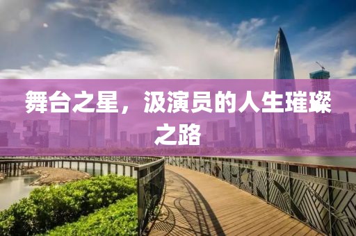 舞臺之星，汲演員的人生璀璨之路