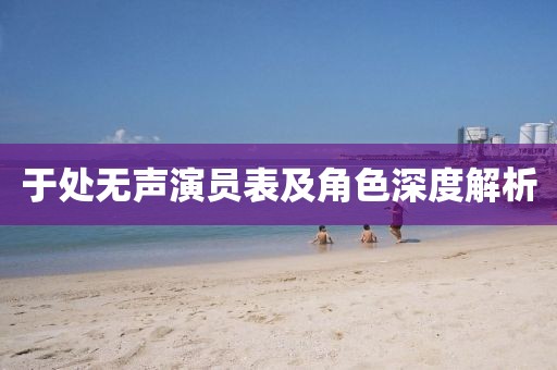 于處無聲演員表及角色深度解析
