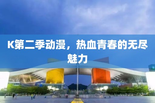 K第二季動(dòng)漫，熱血青春的無盡魅力