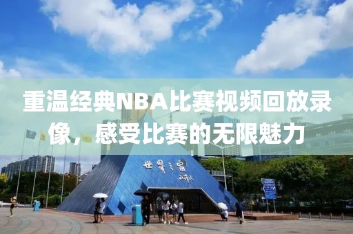 重溫經典NBA比賽視頻回放錄像，感受比賽的無限魅力