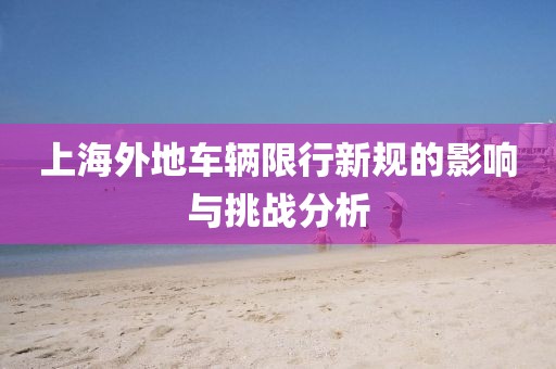 上海外地車輛限行新規(guī)的影響與挑戰(zhàn)分析
