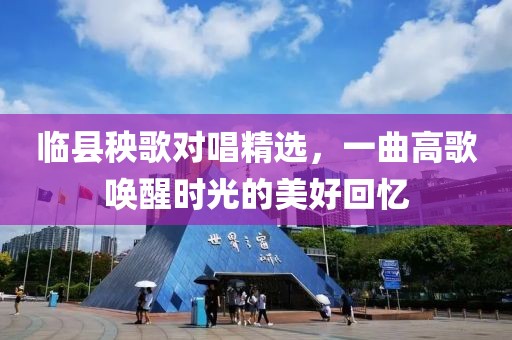臨縣秧歌對唱精選，一曲高歌喚醒時光的美好回憶