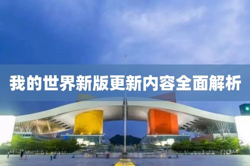 我的世界新版更新內容全面解析