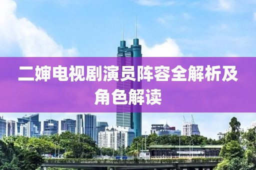 二嬸電視劇演員陣容全解析及角色解讀