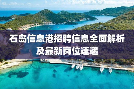 石島信息港招聘信息全面解析及最新崗位速遞