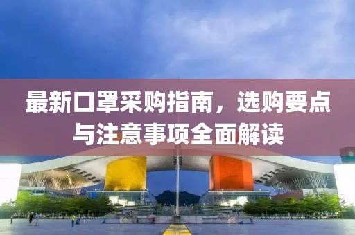 最新口罩采購指南，選購要點與注意事項全面解讀
