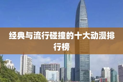 經(jīng)典與流行碰撞的十大動(dòng)漫排行榜